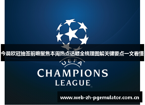 今晨欧冠抽签前瞻聚焦本周热点话题全梳理图解关键要点一文看懂