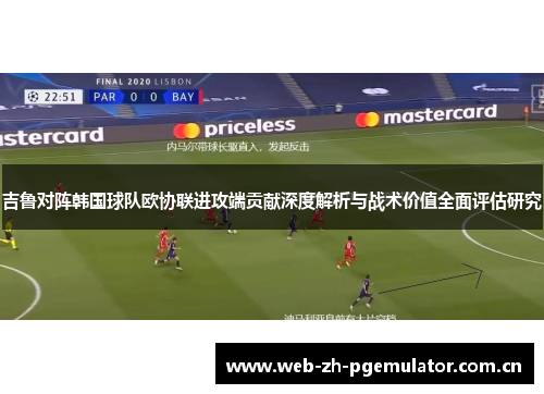 吉鲁对阵韩国球队欧协联进攻端贡献深度解析与战术价值全面评估研究