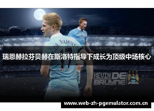 瑞恩赫拉芬贝赫在斯洛特指导下成长为顶级中场核心